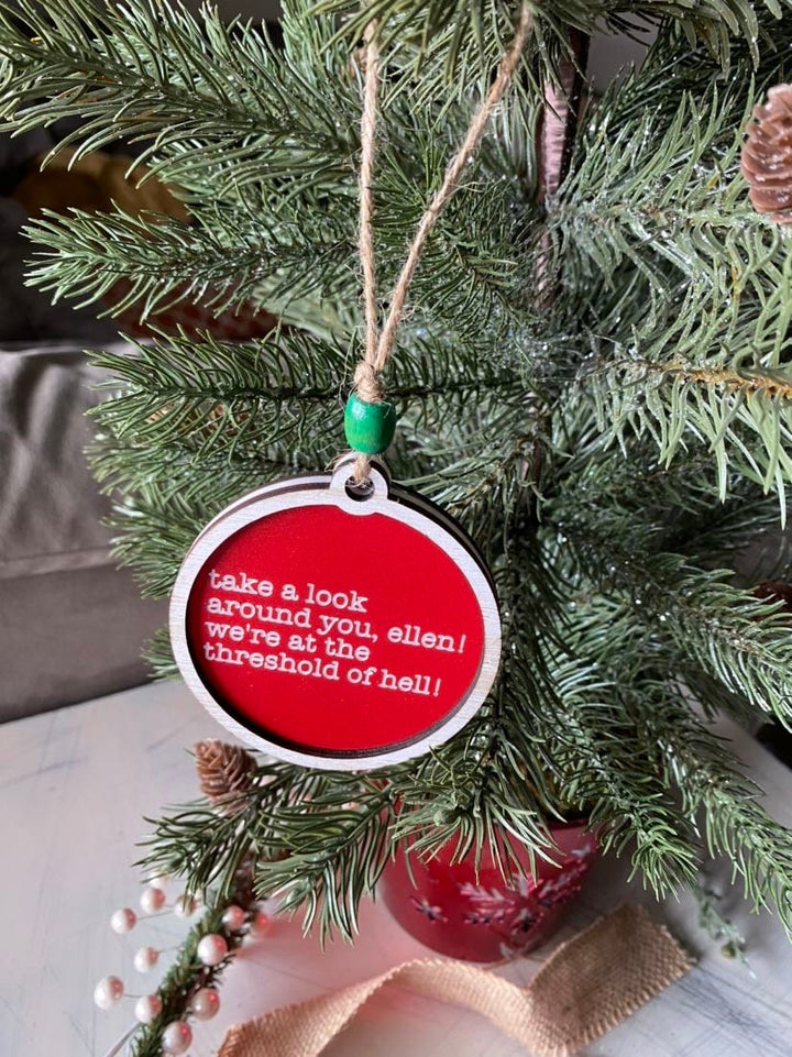 Take a look around you, Ellen! We’re at the threshold of hell! - 3 inch ornament by Novotny Designs