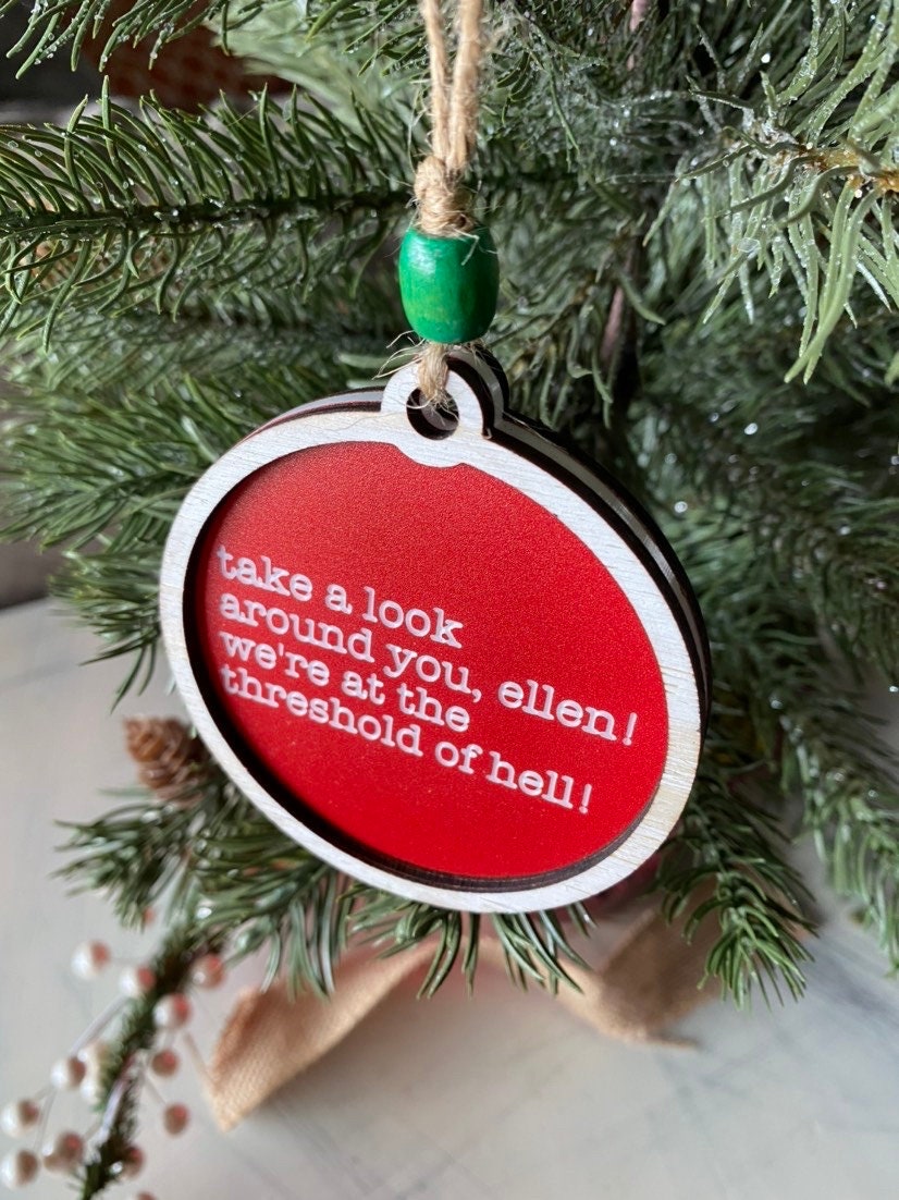 Take a look around you, Ellen! We’re at the threshold of hell! - 3 inch ornament by Novotny Designs